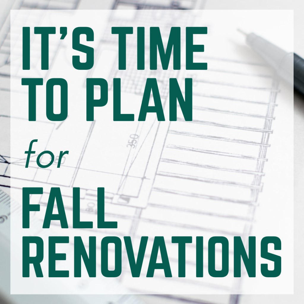 It's Time to Plan for Fall Renovations
