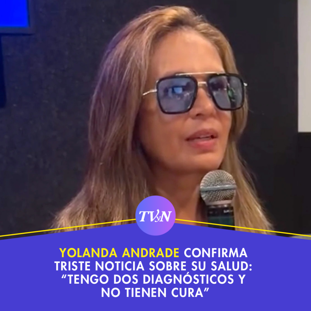 Yolanda Andrade confirma triste noticia sobre su salud: &ldquo;Tengo dos diagn&oacute;sticos y no tienen cura&rdquo;