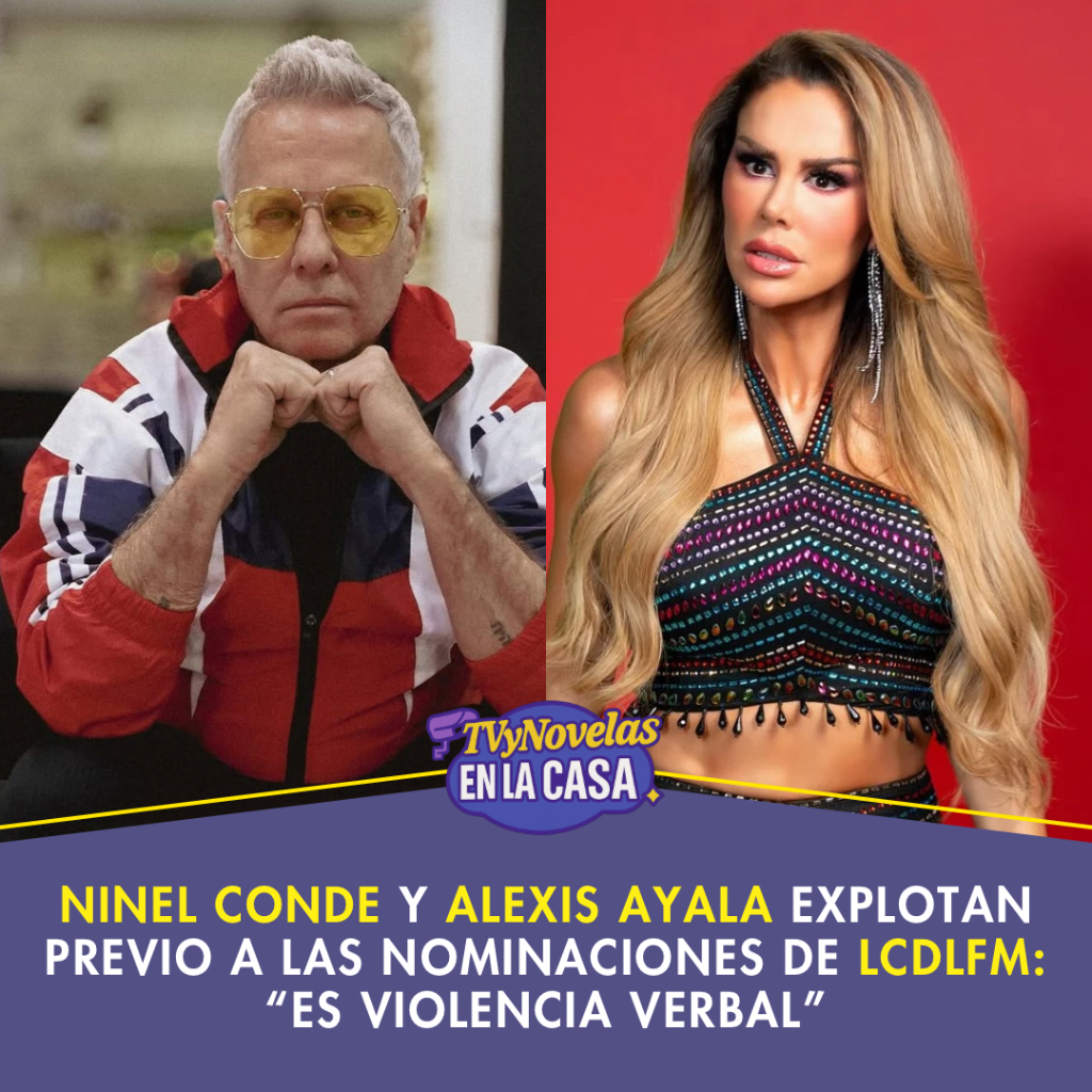 Ninel Conde y Alexis Ayala explotan previo a las nominaciones de LCDLFM: &ldquo;Es violencia verbal&rdquo;