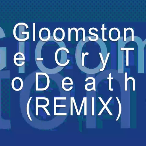 GLOOMSTONE - CryToDeath Edit