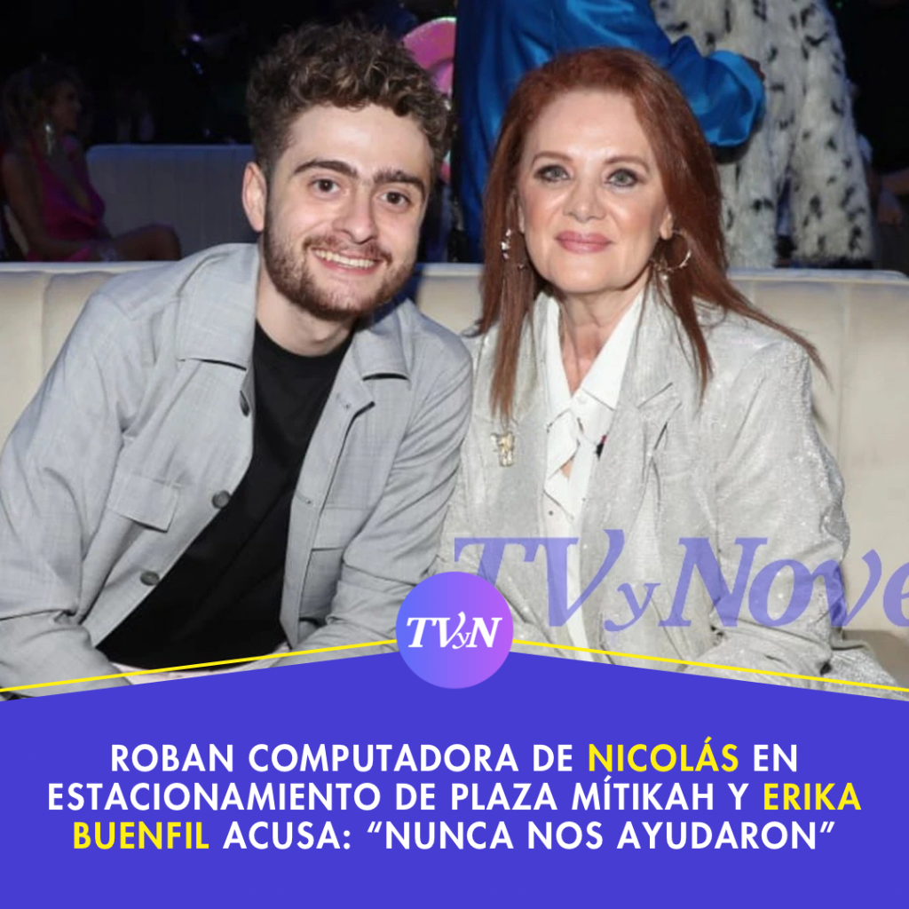 Roban computadora de Nicol&aacute;s en estacionamiento de Plaza M&iacute;tikah y Erika Buenfil acusa: &ldquo;Nunca nos ayudaron&rdquo;