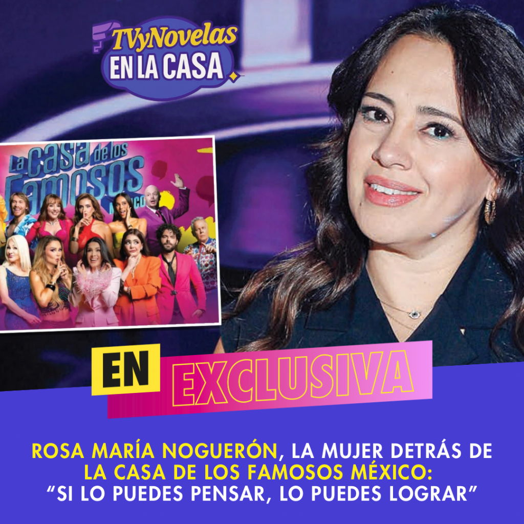 Rosa Mar&iacute;a Noguer&oacute;n, la mujer detr&aacute;s de La Casa de los Famosos M&eacute;xico: &ldquo;Si lo puedes pensar, lo puedes lograr&rdquo;