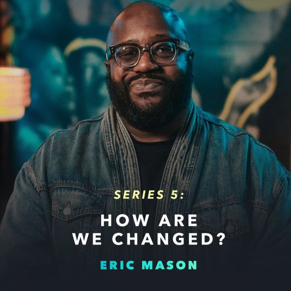 How Are We Changed? with Eric Mason