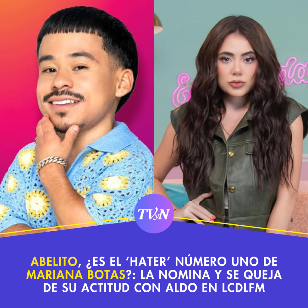 Abelito, &iquest;es el &lsquo;hater&rsquo; n&uacute;mero uno de Mariana Botas?: La nomina y se queja de su actitud con Aldo en LCDLFM