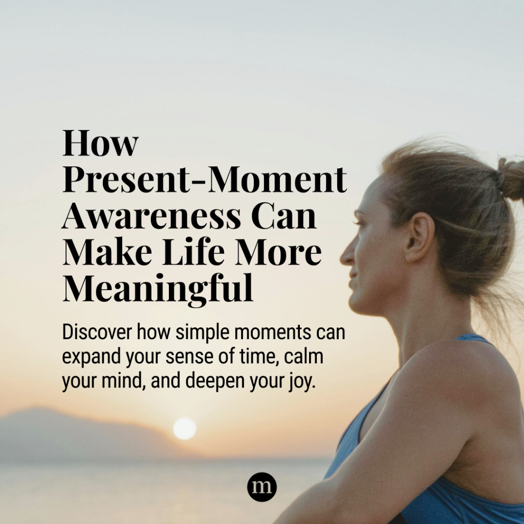 How Present-Moment Awareness Can Make Life More Meaningful