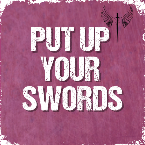 PUT UP YOUR SWORDS 🗡️