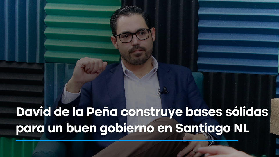 De Frente Podcast - David de la Pe&ntilde;a construye bases s&oacute;lidas para un buen gobierno en Santiago NL