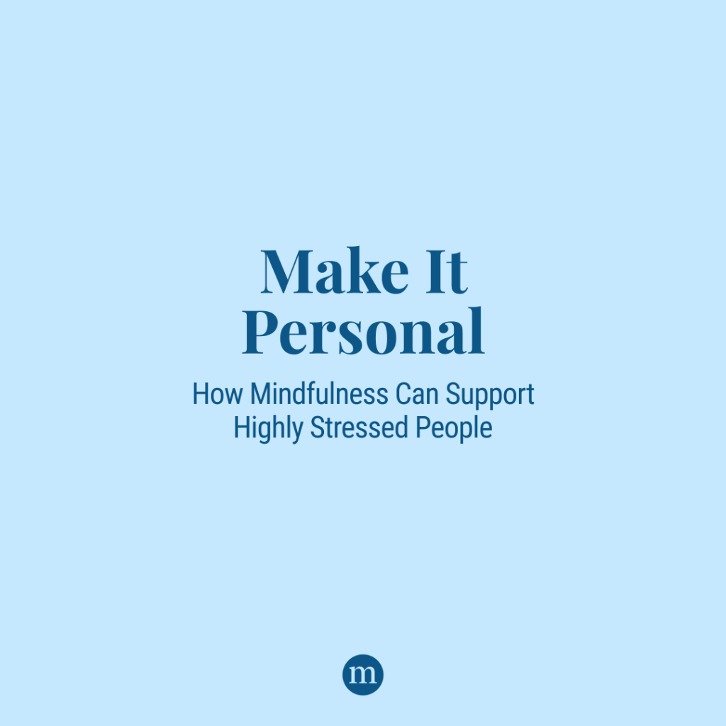 Make It Personal: How Mindfulness Can Support Highly Stressed People