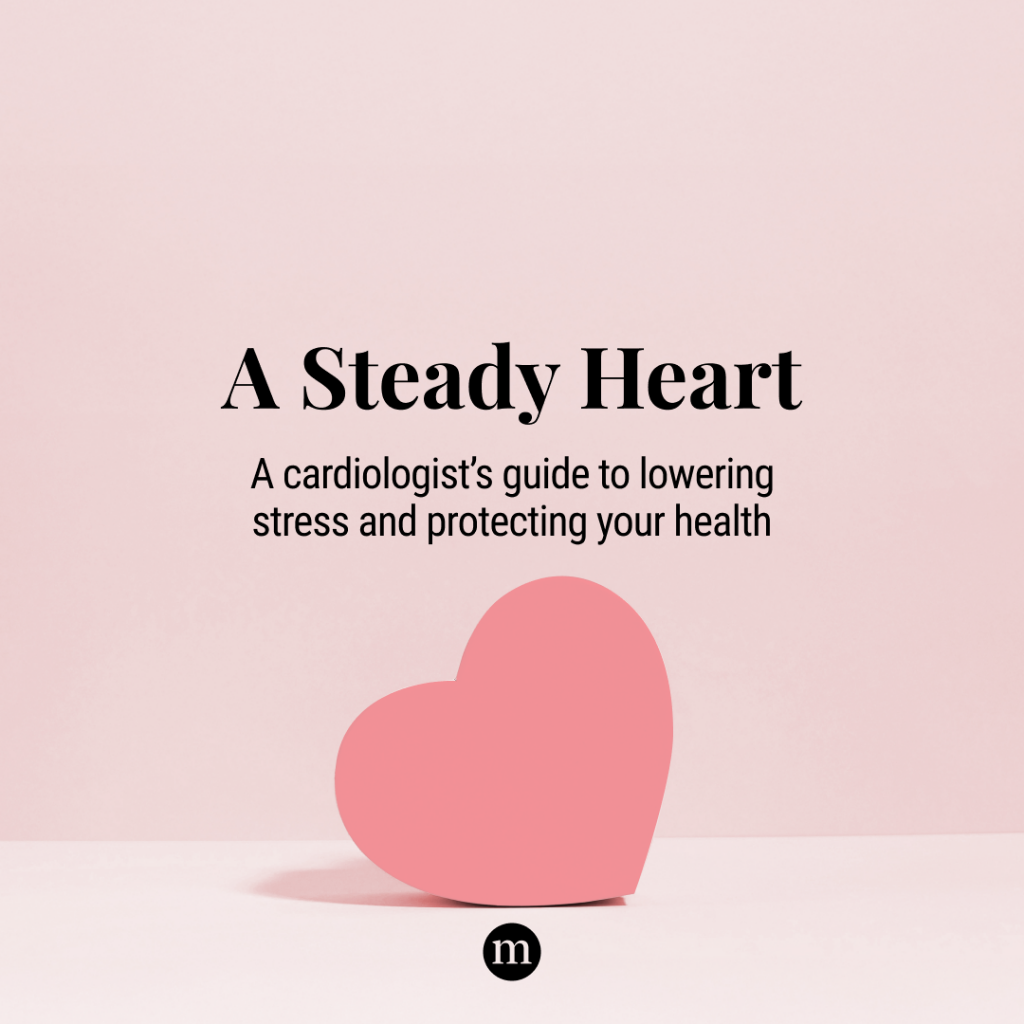 A Steady Heart: A Cardiologist&rsquo;s Advice for Lowering Stress