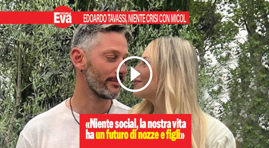 Edoardo Tavassi niente crisi con Micol: &laquo;pensiamo al futuro&raquo;