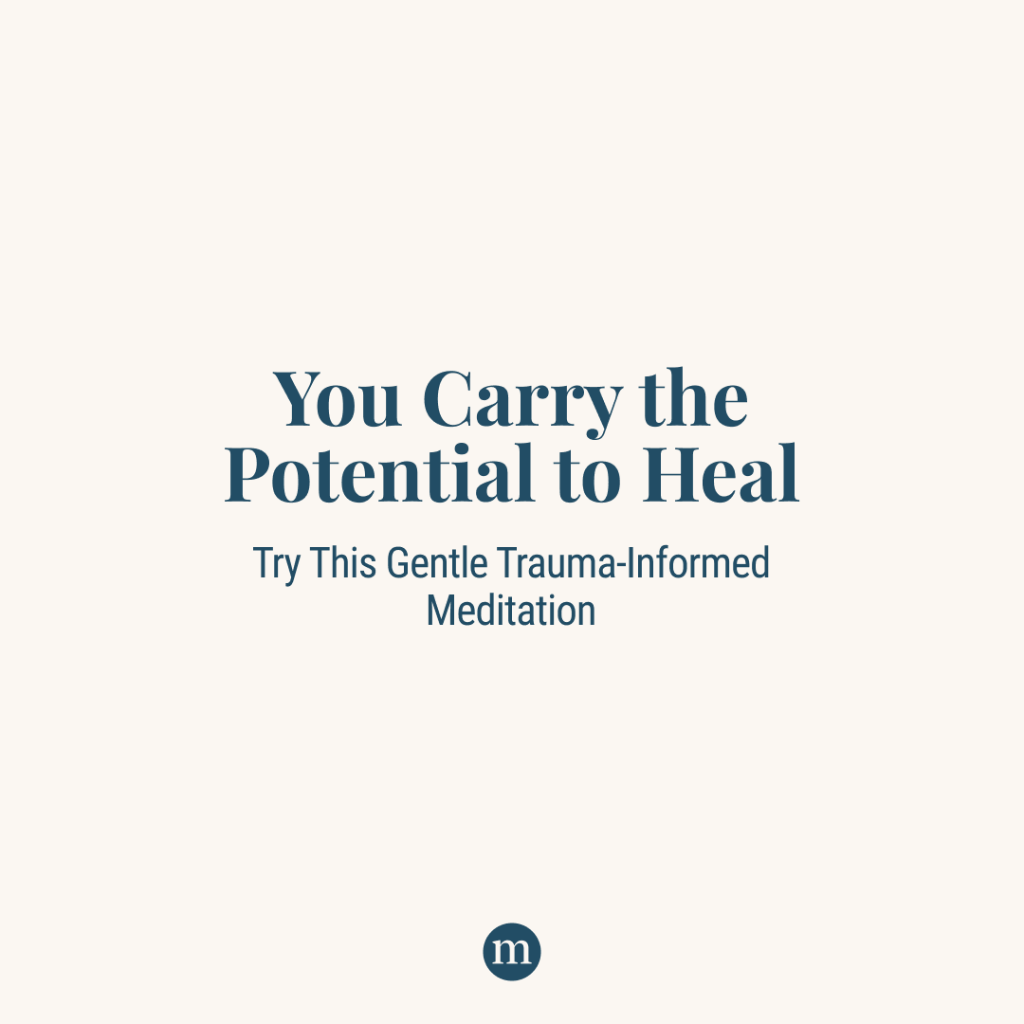 A Trauma-Informed Meditation to Uncover the Potential for Healing