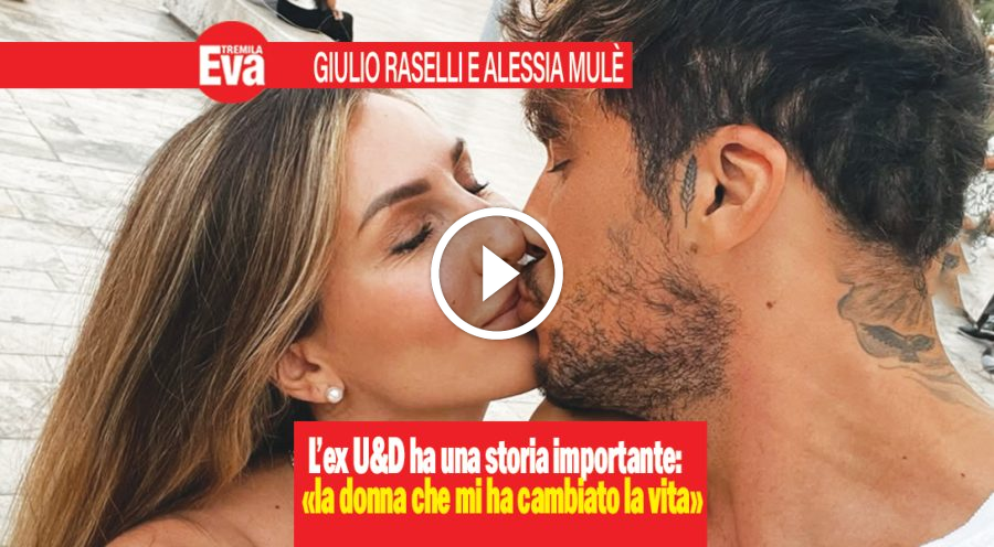 Giulio Raselli dimentica U&D con il suo amore Alessia Mul&egrave;