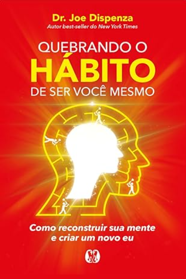quebrando o h&aacute;bito de ser voc&ecirc; - joe dispenza