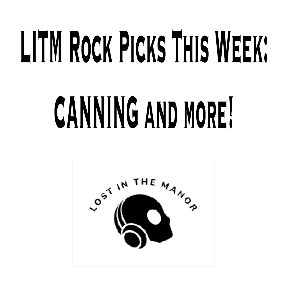 LITM Rock Picks This Week: CANNING and More!