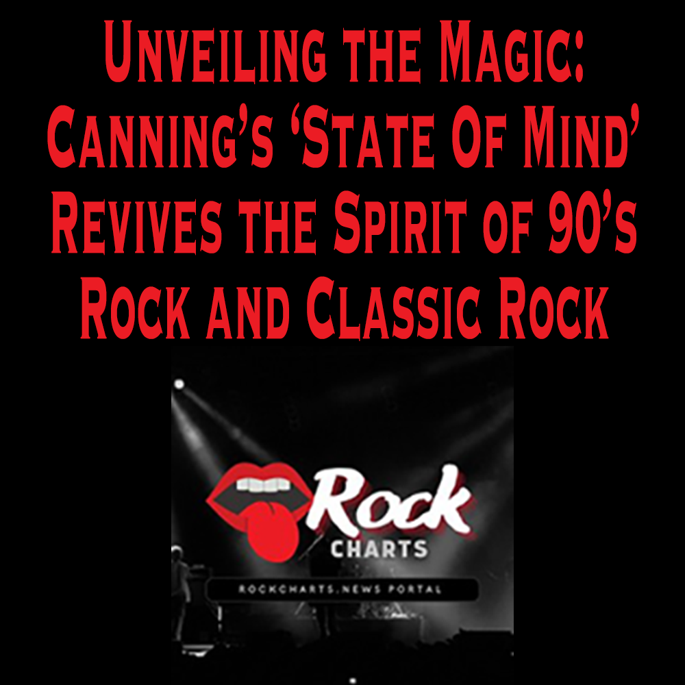 Unveiling the Magic: Canning's 'State Of Mind' Revives the Spirit of 90's Rock and Classic Rock