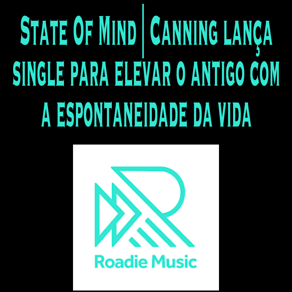 State Of Mind | Canning lan&ccedil;a single para elevar o antigo com a espontaneidade da vida