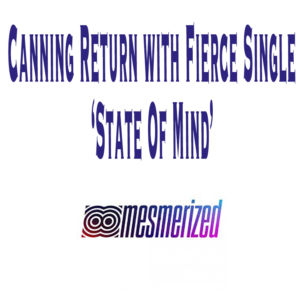 Canning Return with Fierce Single 'State of Mind'