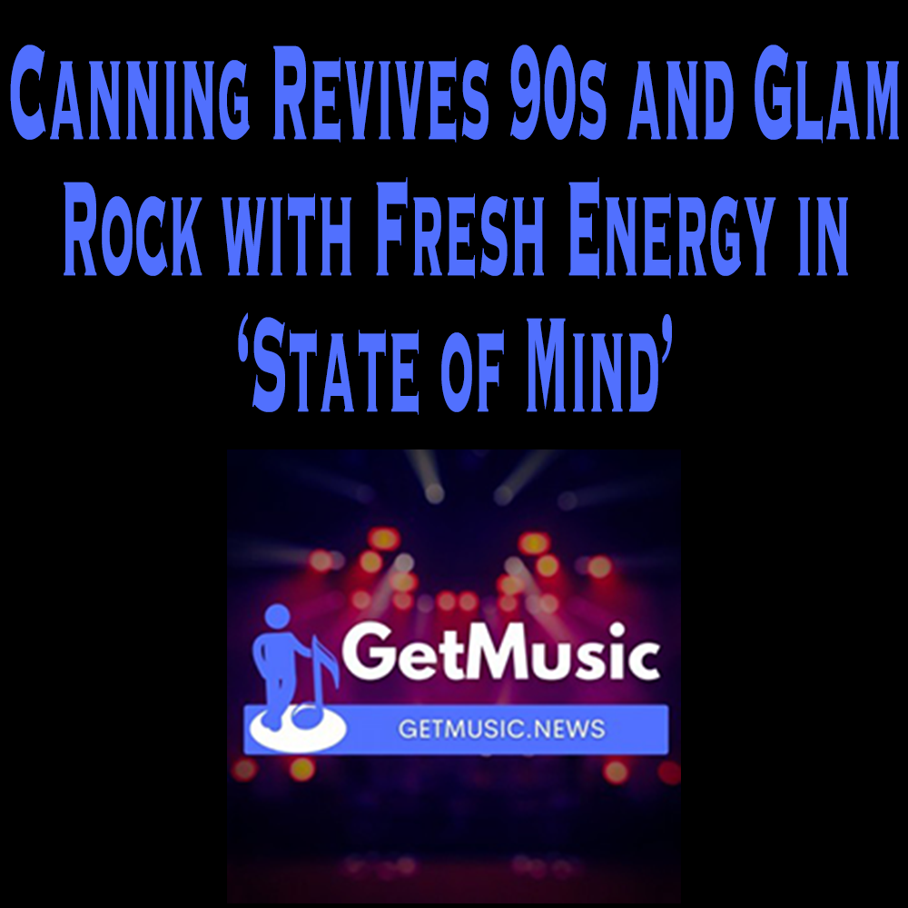 Canning Revives 90s Rock and Glam Rock with Fresh Energy in State Of Mind