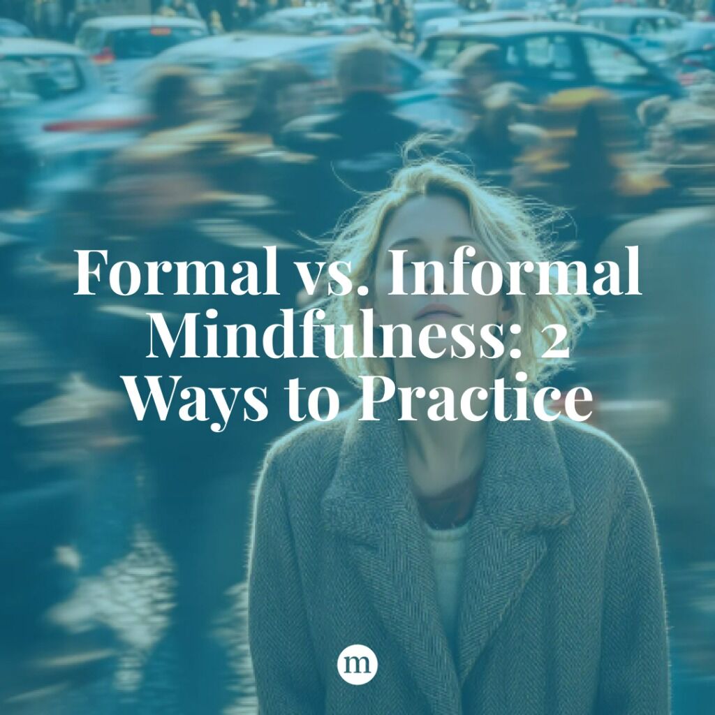 Formal vs. Informal Mindfulness: 2 Ways to Practice