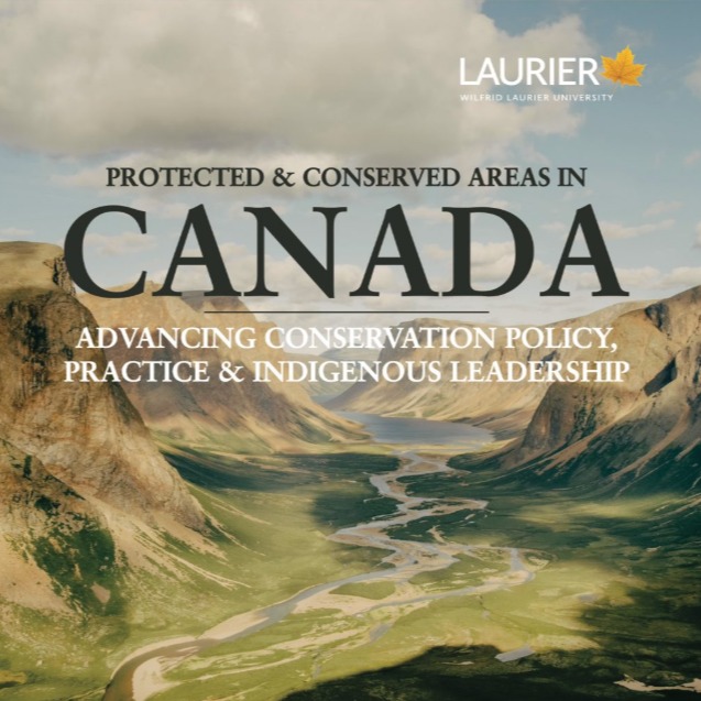 Protected and Conserved Areas in Canada: Advancing Conservation Policy, Practice & Indigenous Leadership