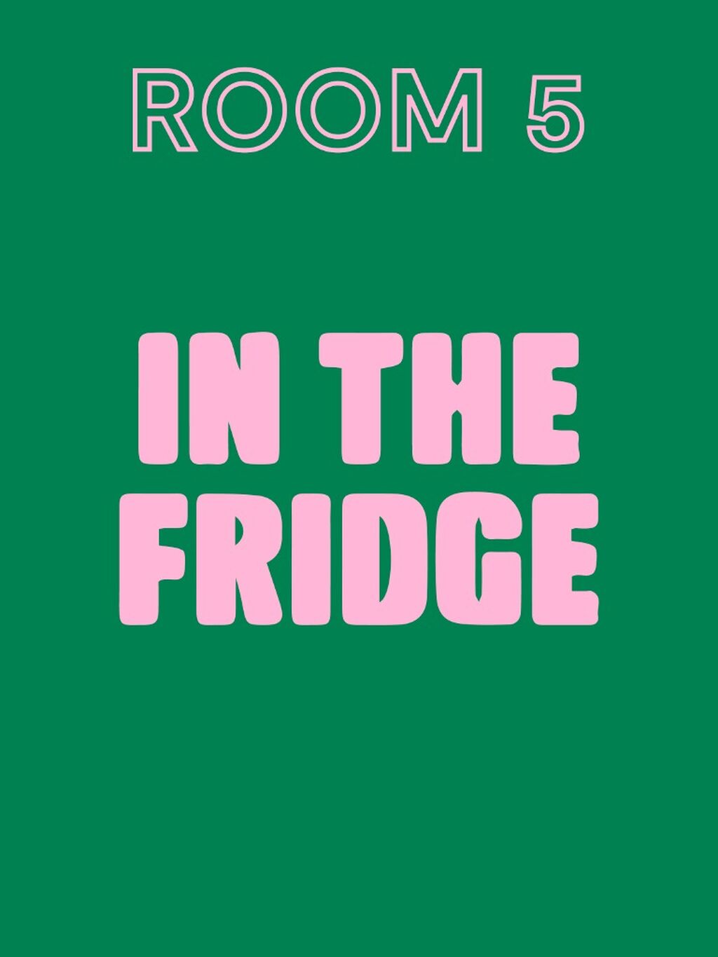 ROOM 5 : In the Fridge 