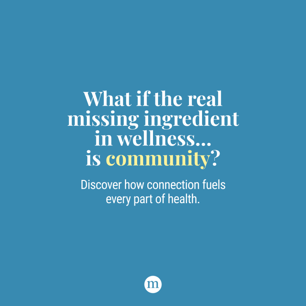 The Missing Wellness Ingredient is Community