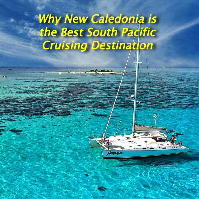 📺 Why New Caledonia is the Best Cruising Destination in the South Pacific