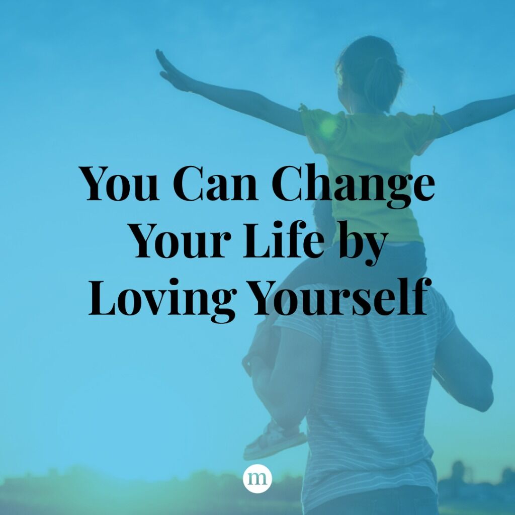You Can Change Your Life by Loving Yourself