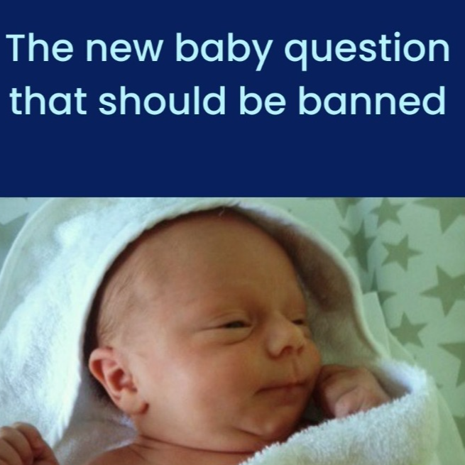 The new baby question that should be banned