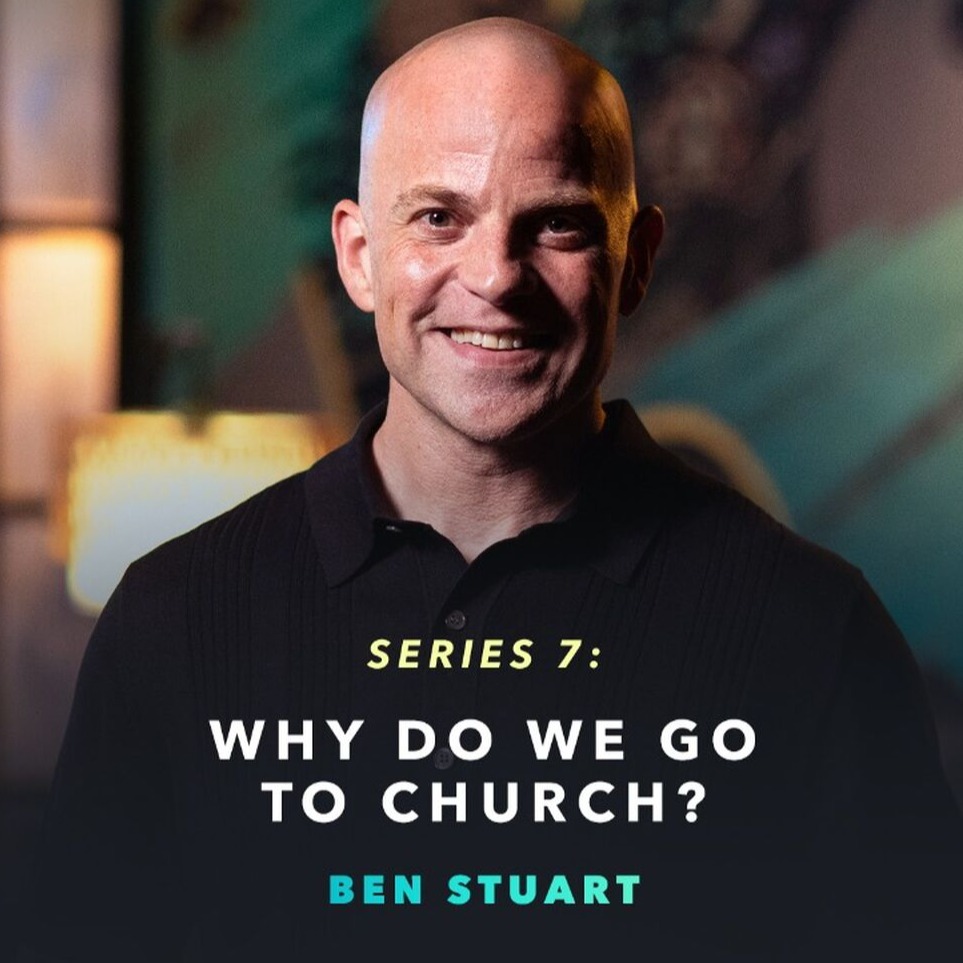 Why Do We Go to Church? with Ben Stuart