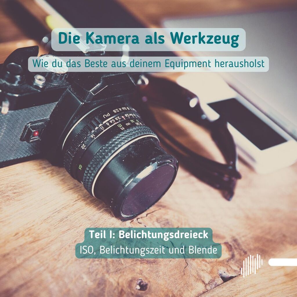 Die Kamera als Werkzeug: ISO, Belichtungszeit und Blende