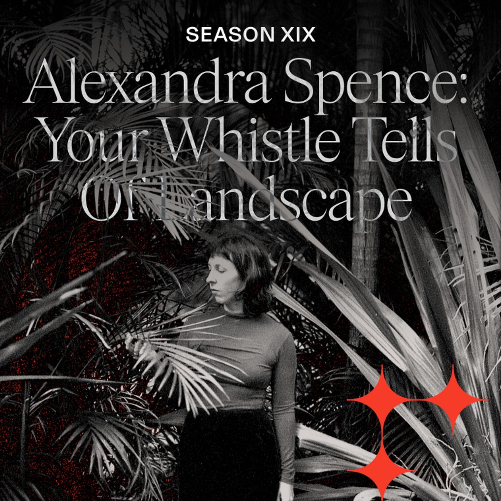 Alexandra Spence: Your Whistle Tells Of Landscape | Season XIX