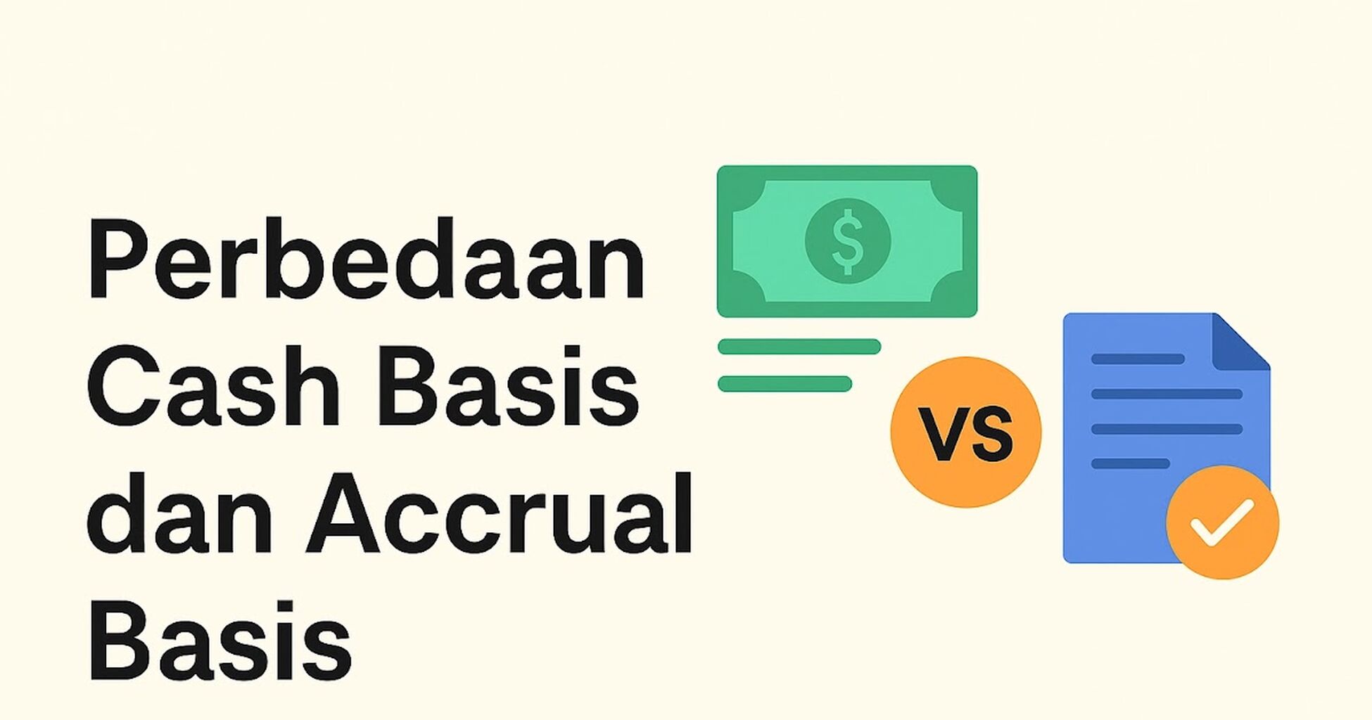 Cash Basis vs Accrual Basis: Pengertian, Perbedaan, Contoh, dan Cara Memilih yang Tepat untuk Bisnis Anda