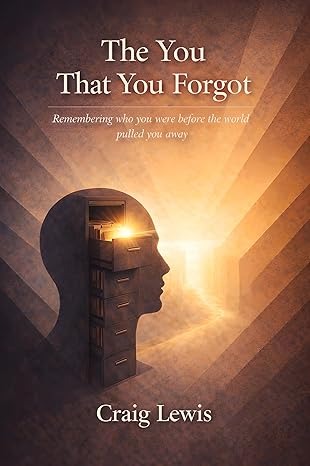 The You That You Forgot: Remembering Who You Were Before The World Pulled You Away