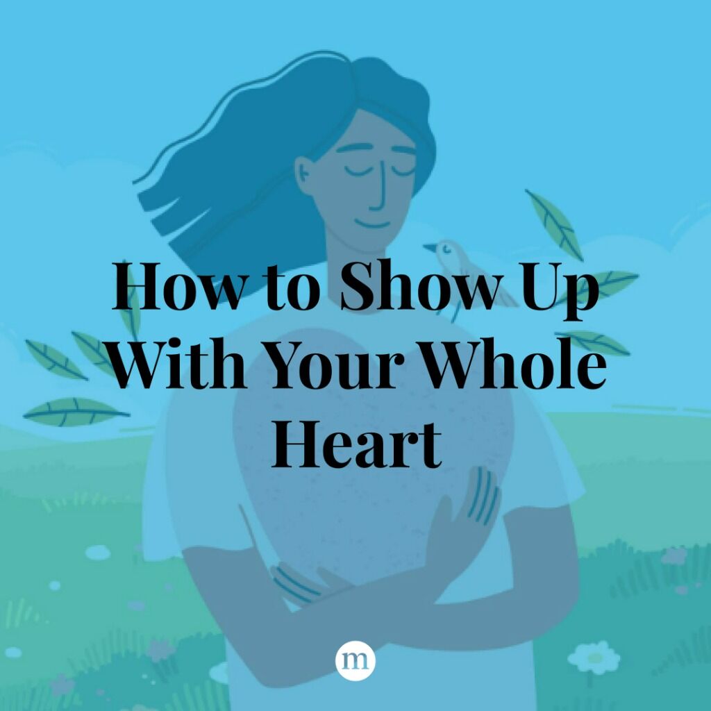 How to Show Up With Your Whole Heart
