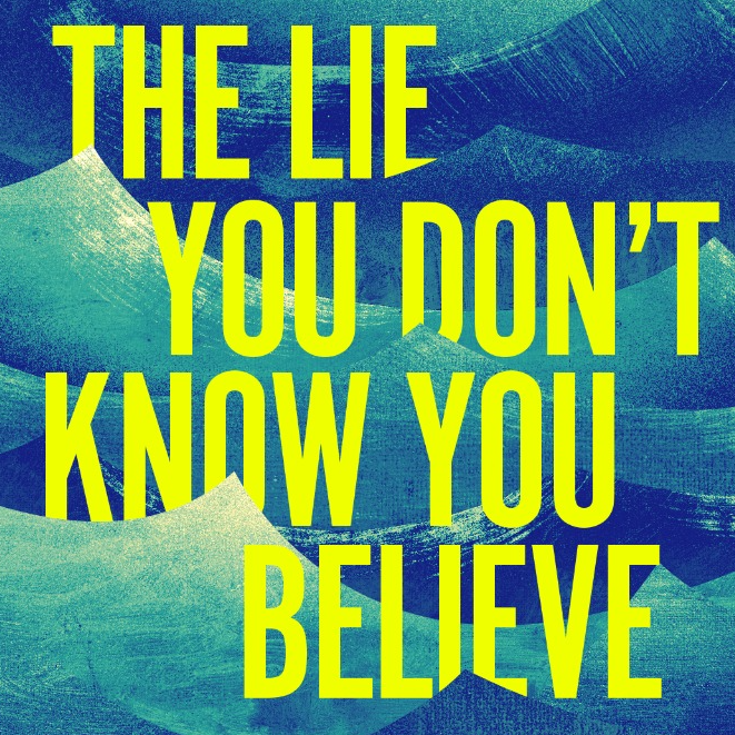 The Lie You Don't Know You Believe 