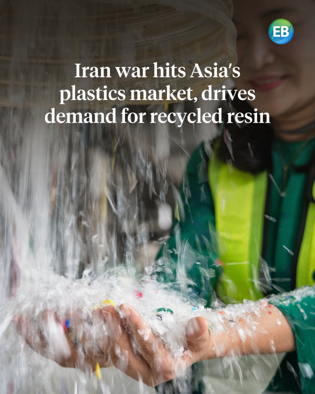 Iran war rips through Asia&rsquo;s plastics market, boosting demand for recycled resin