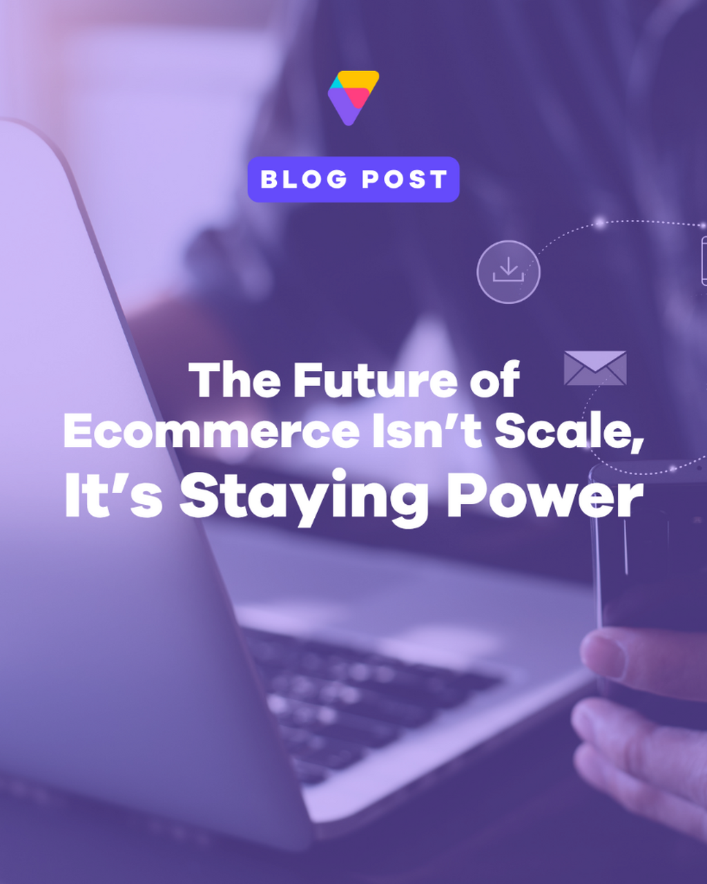The Future of Ecommerce Isn't Scale, It&rsquo;s Staying Power