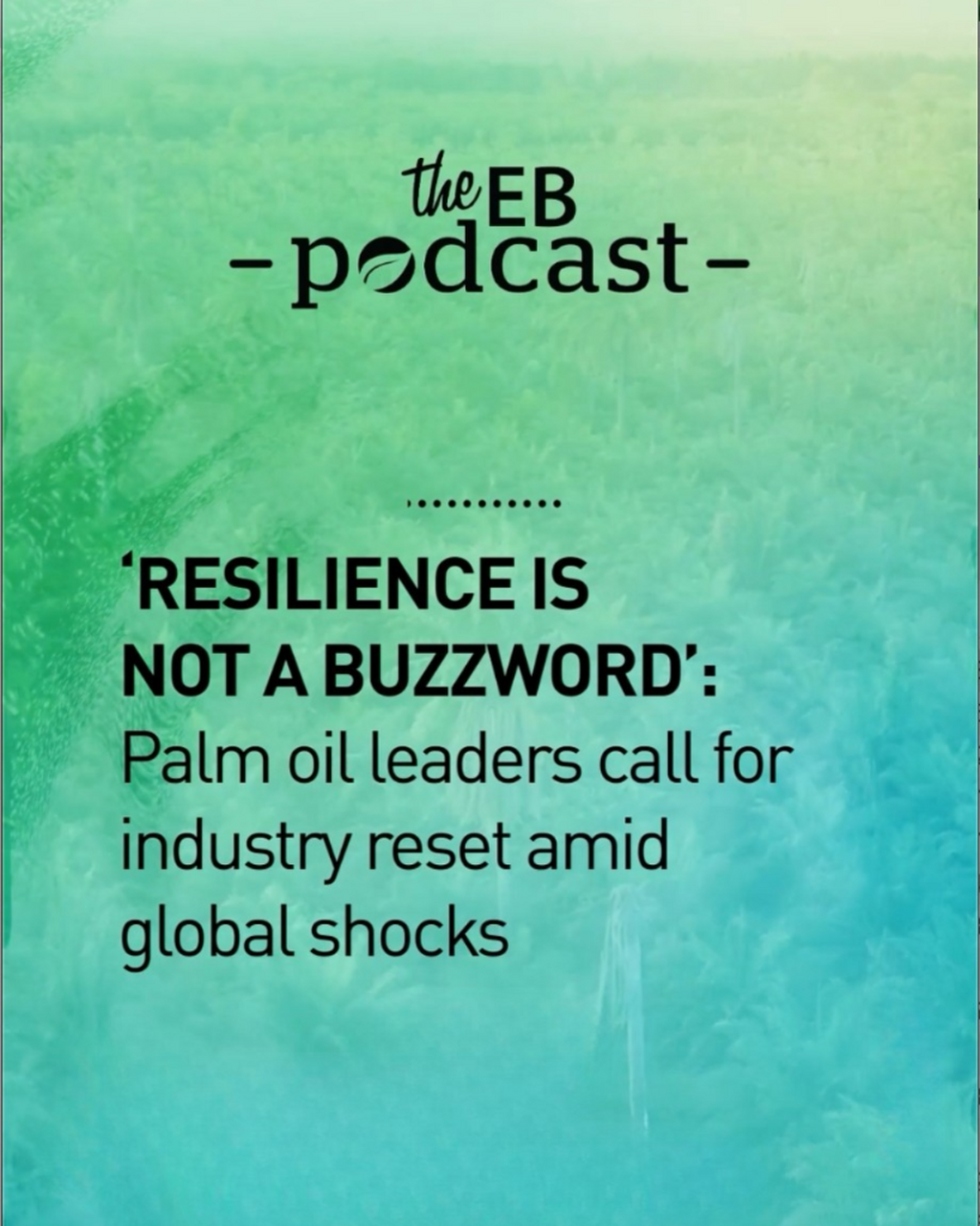 &lsquo;Resilience is not a buzzword&rsquo;: Palm oil leaders call for industry reset amid global shocks