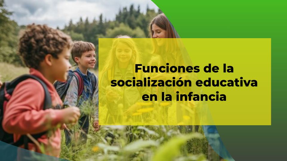 Conoce las 8 funciones de la socializaci&oacute;n educativa en la infancia