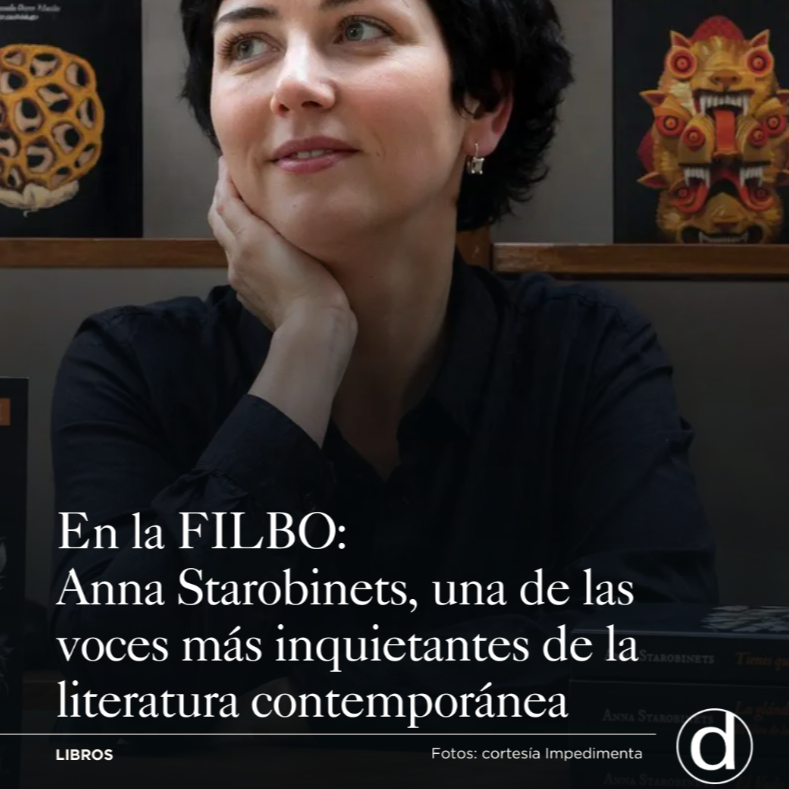 Anna Starobinets: &ldquo;Como autora, t&uacute; lo sabes todo sobre &eacute;l, pero &eacute;l no sabe lo suficiente sobre s&iacute; mismo&rdquo;