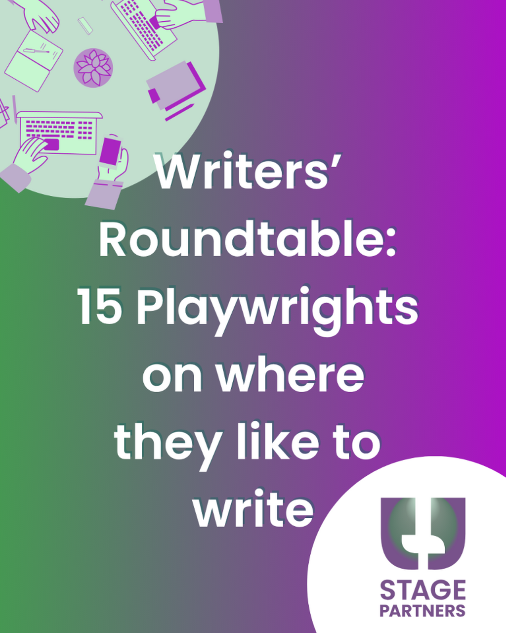 WRITERS' ROUNDTABLE: 15 PLAYWRIGHTS ON WHERE THEY LIKE TO WRITE