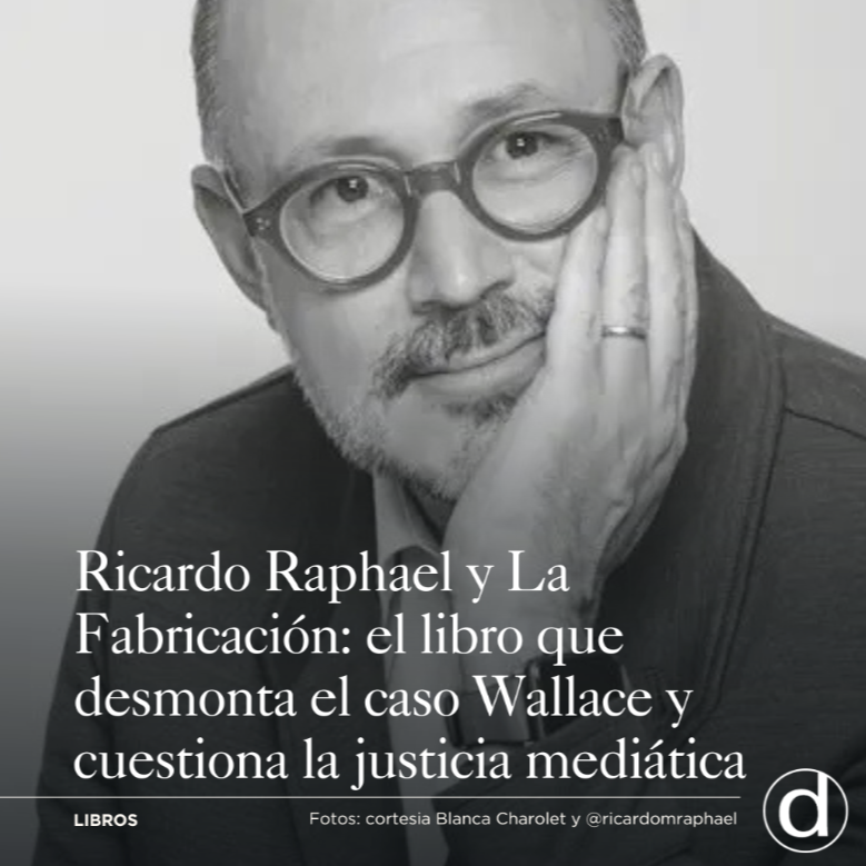 Ricardo Raphael y La Fabricaci&oacute;n: el libro que desmonta el caso Wallace y cuestiona la justicia medi&aacute;tica
