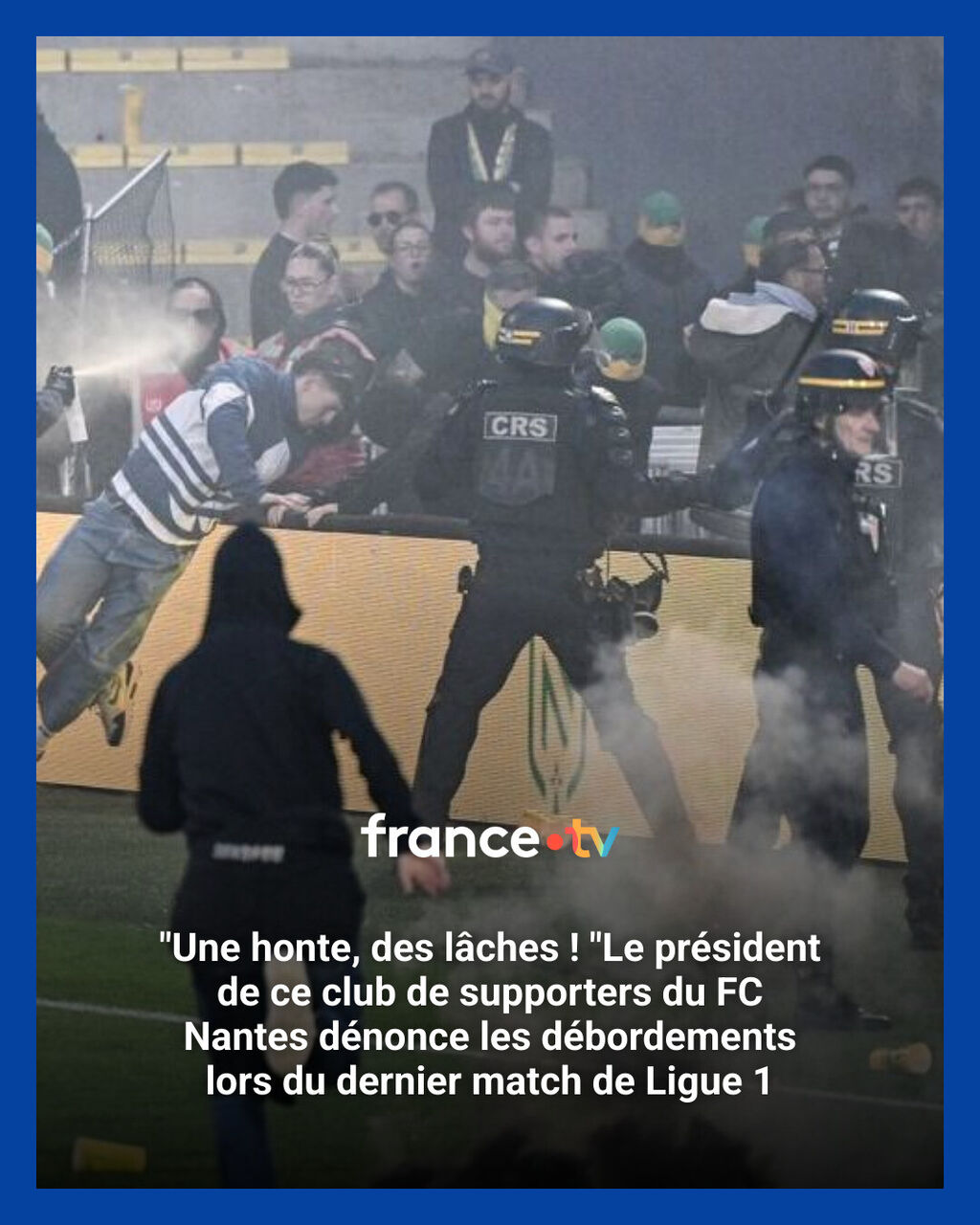 "Une honte, des l&acirc;ches ! "Le pr&eacute;sident de ce club de supporters du FC Nantes d&eacute;nonce les d&eacute;bordements lors du dernier match de Ligue 1