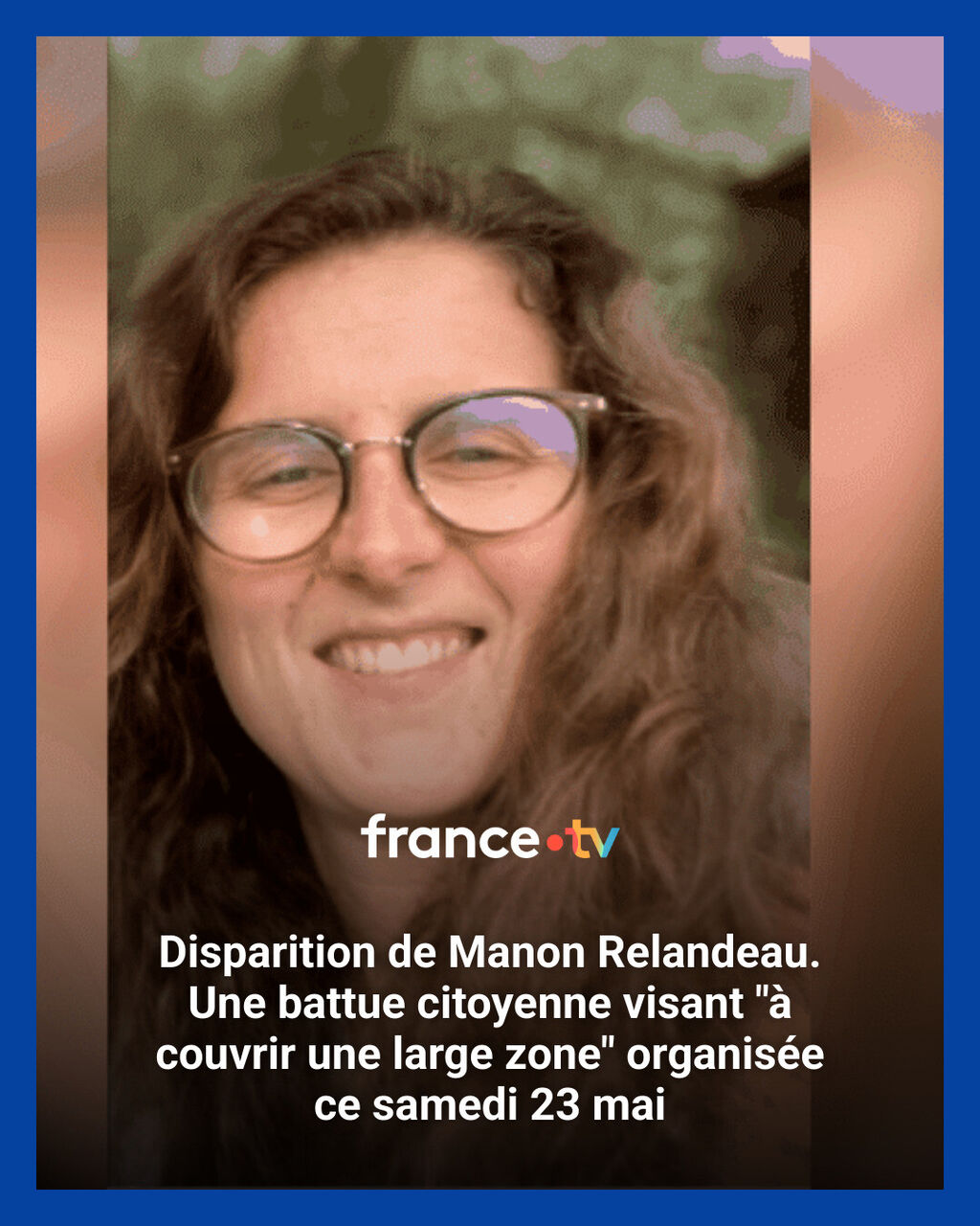 Disparition de Manon Relandeau. Une battue citoyenne visant "&agrave; couvrir une large zone" organis&eacute;e ce samedi 23 mai