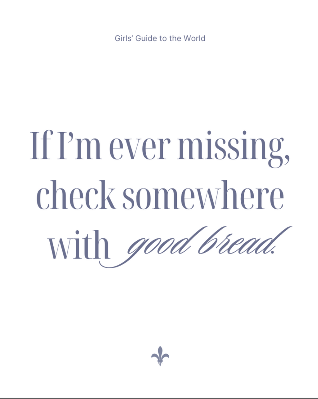 June 4: If I'm ever missing check somewhere with good bread.