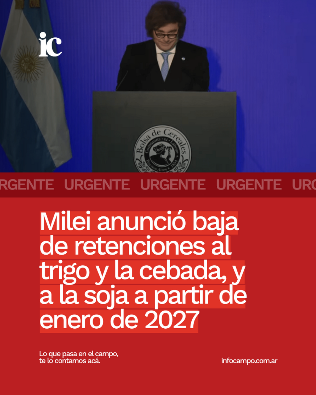 Milei anunci&oacute; baja de retenciones al trigo y la cebada, y a la soja a partir de enero de 2027 | Infocampo