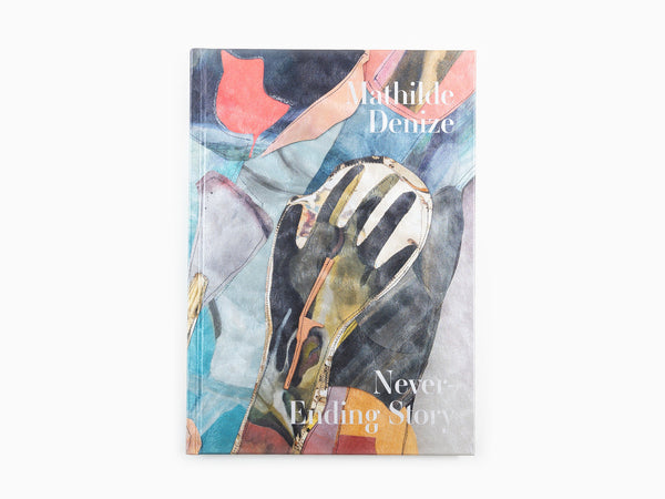 Mathilde Denize - Never Ending Story (monographie Perrotin)&nbsp;&nbsp;
