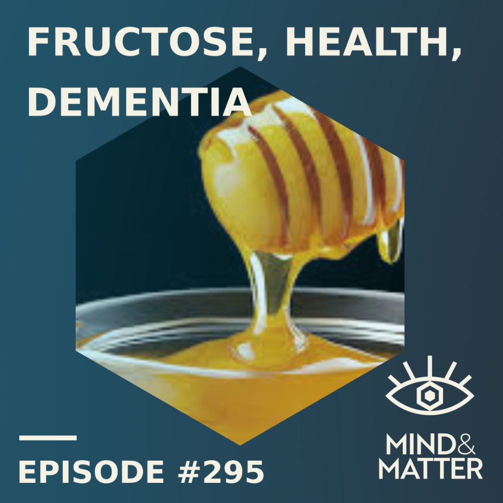 Mind and Matter Podcast  Fructose and Dementia