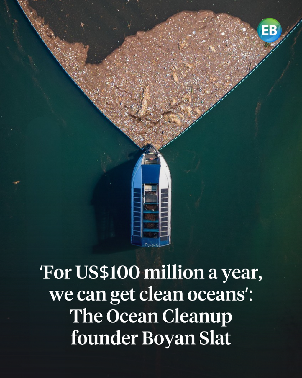 &lsquo;For US$100 million a year, we can get clean oceans&rsquo;: The Ocean Cleanup founder Boyan Slat